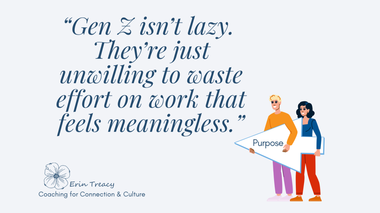 Gen Z is is motivated by purpose not pressure. Connect the work to meaning and Gen Z will jump in. 